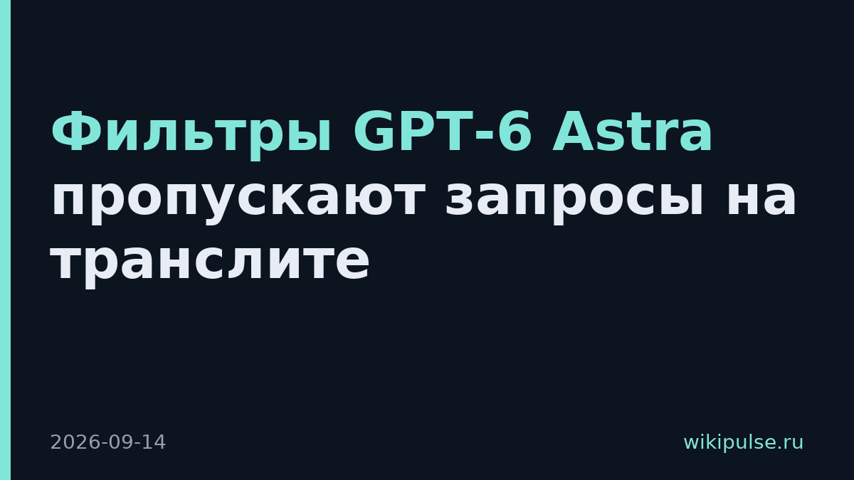 Фильтры GPT-6 Astra пропускают запросы на транслите