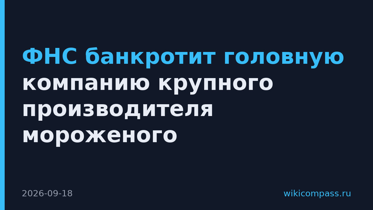 ФНС банкротит головную компанию крупного производителя мороженого