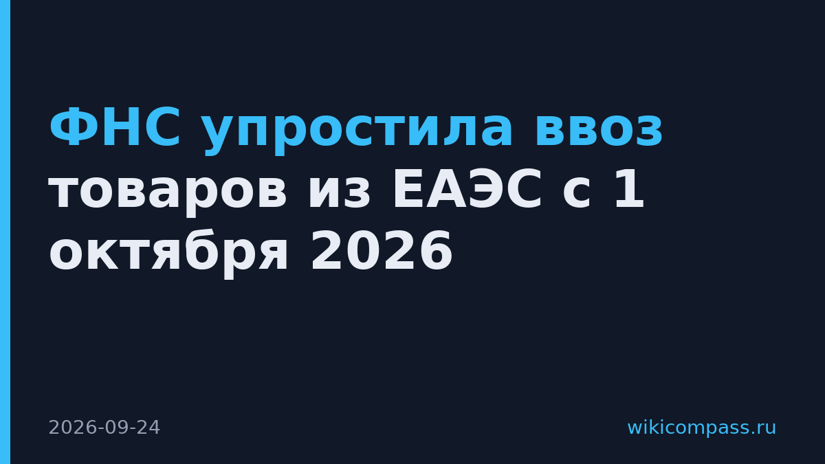 ФНС упростила ввоз товаров из ЕАЭС с 1 октября 2026