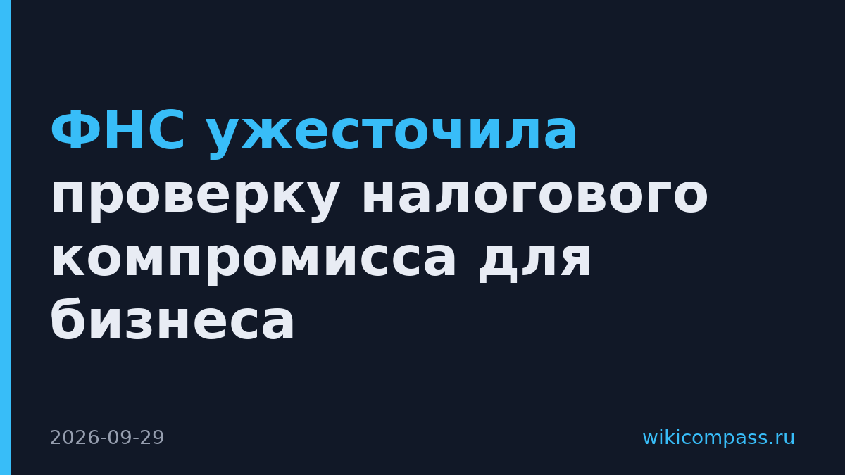 ФНС ужесточила проверку налогового компромисса для бизнеса