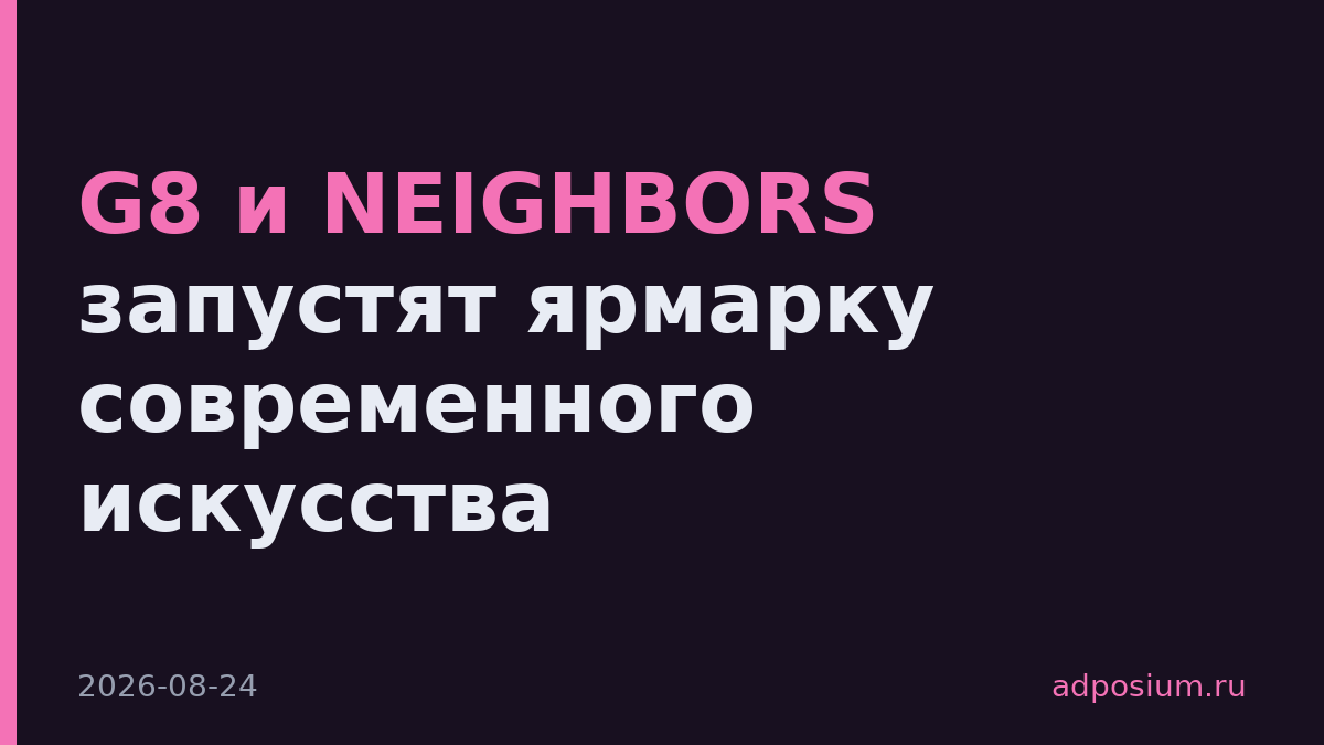 G8 и NEIGHBORS запустят ярмарку современного искусства