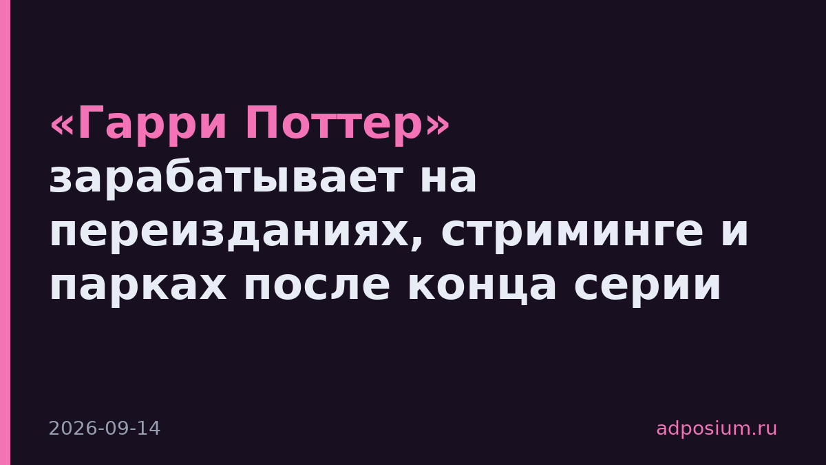 «Гарри Поттер» зарабатывает на переизданиях, стриминге и парках после конца серии