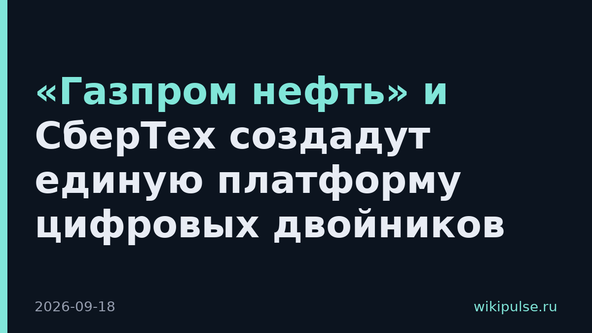 «Газпром нефть» и СберТех создадут единую платформу цифровых двойников