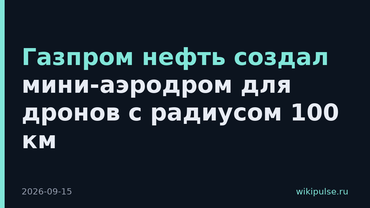Газпром нефть создал мини-аэродром для дронов с радиусом 100 км