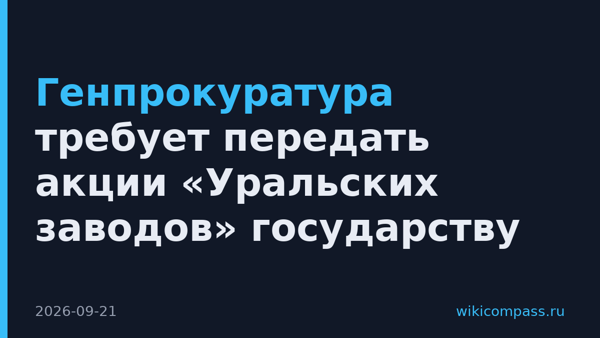 Генпрокуратура требует передать акции «Уральских заводов» государству