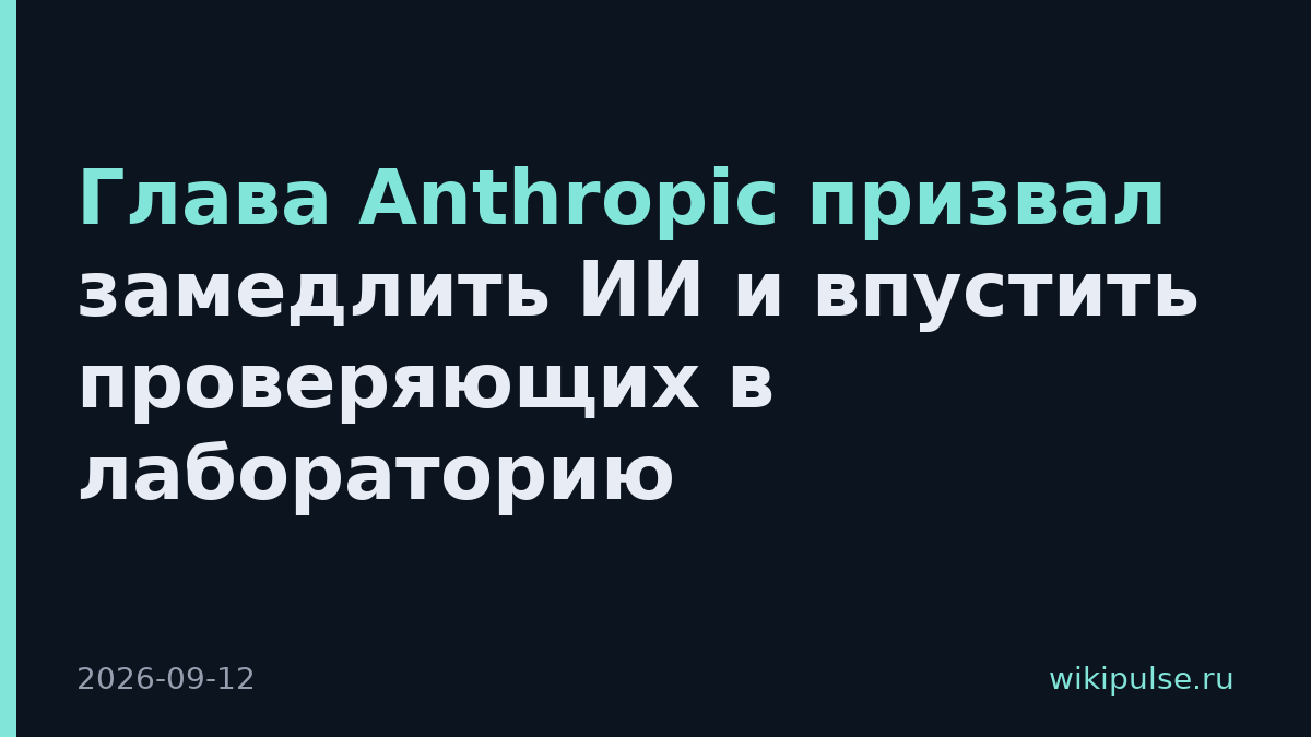 Глава Anthropic призвал замедлить ИИ и впустить проверяющих в лабораторию