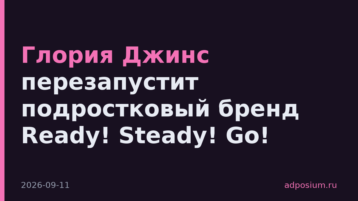 Глория Джинс перезапустит подростковый бренд Ready! Steady! Go!
