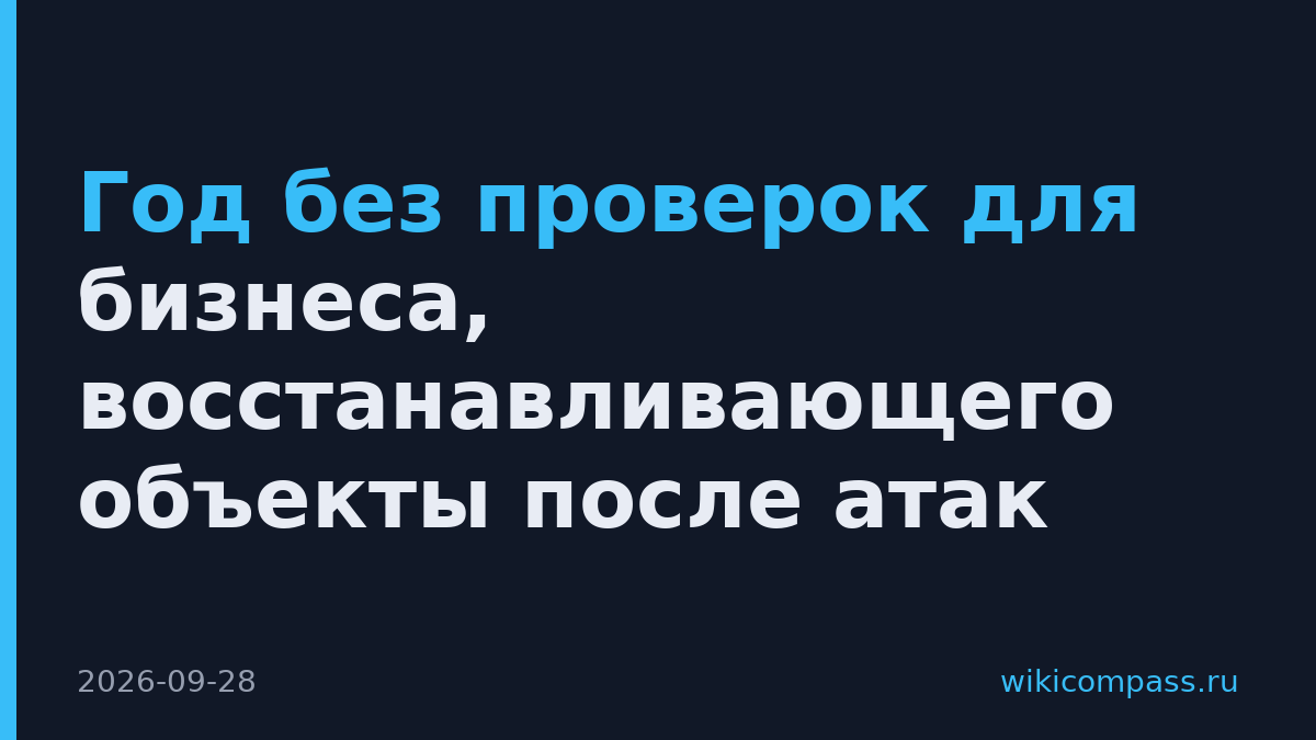 Год без проверок для бизнеса, восстанавливающего объекты после атак