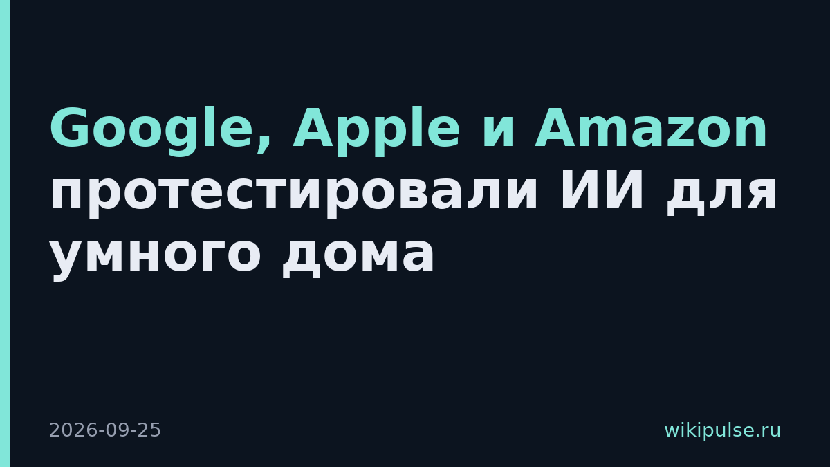 Google, Apple и Amazon протестировали ИИ для умного дома