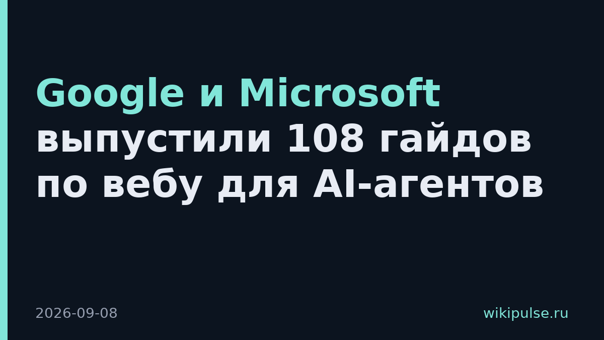 Google и Microsoft выпустили 108 гайдов по вебу для AI-агентов