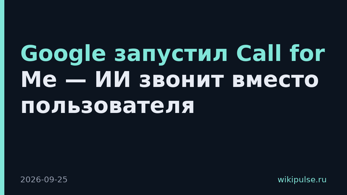 Google запустил Call for Me — ИИ звонит вместо пользователя