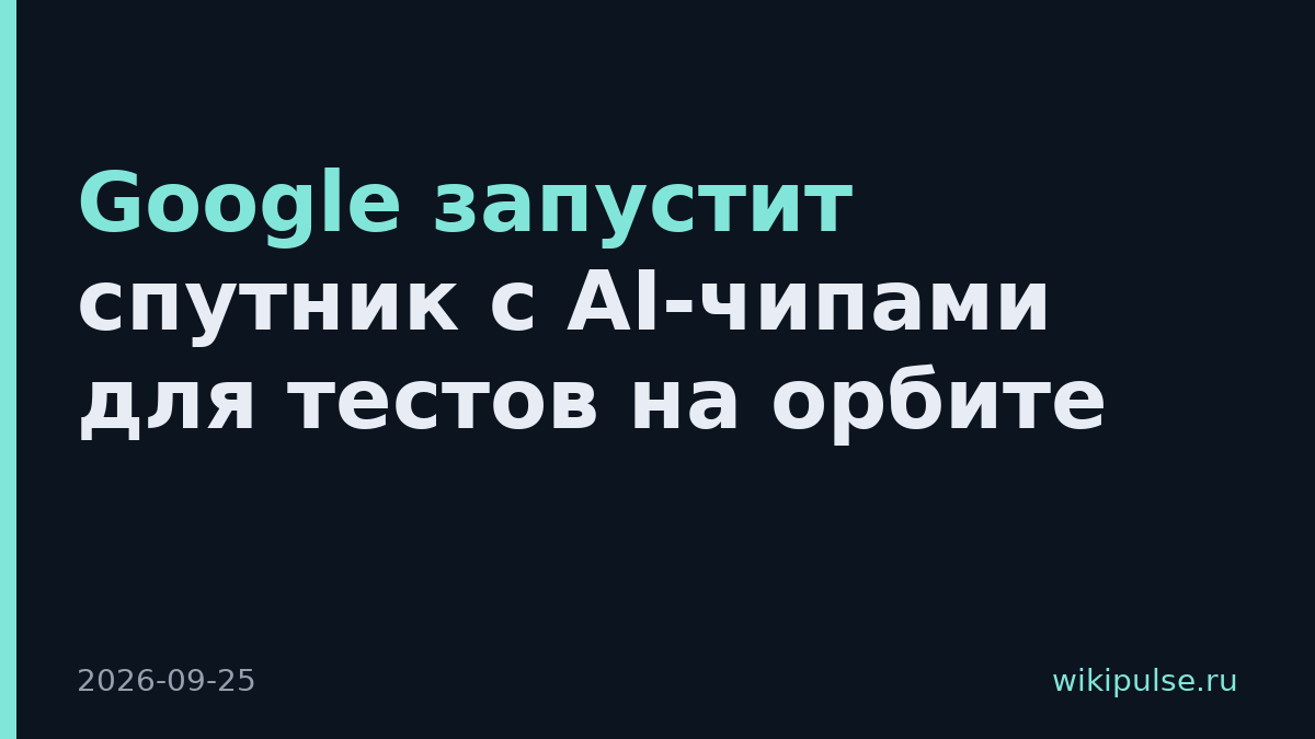 Google запустит спутник с AI-чипами для тестов на орбите