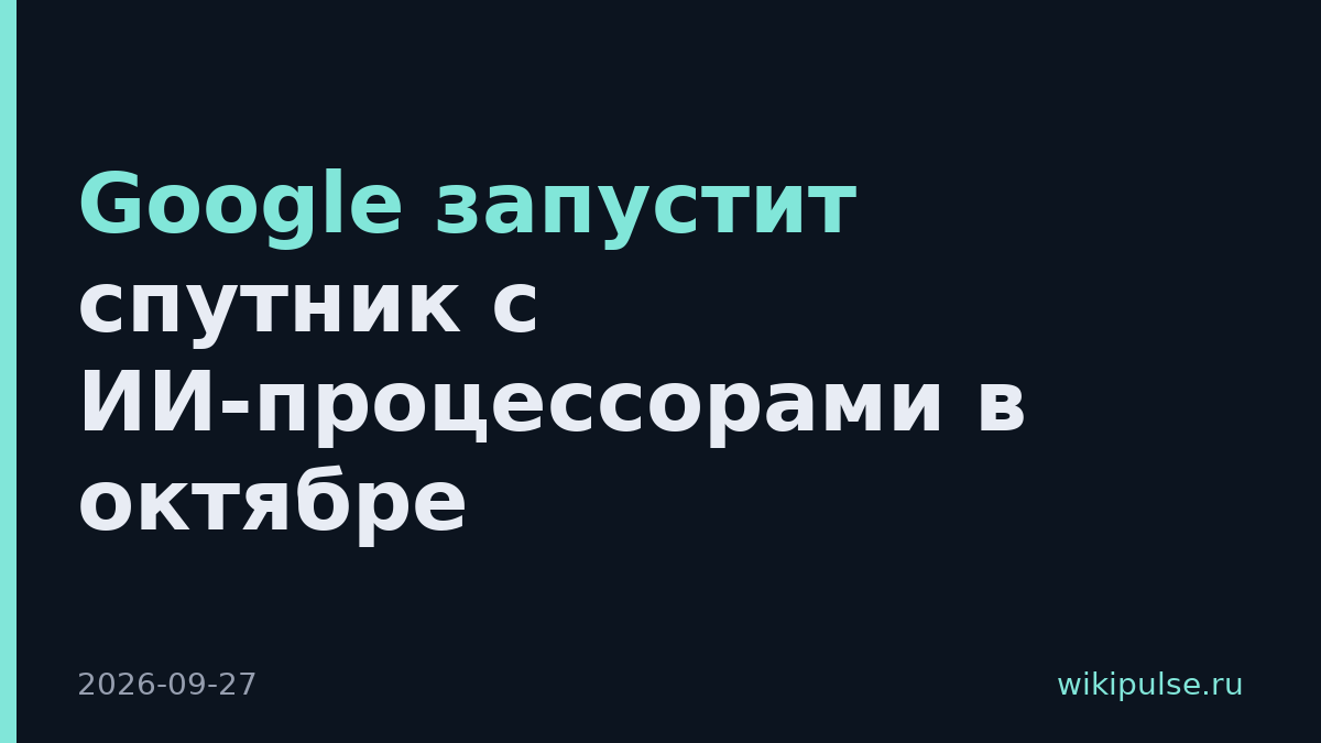 Google запустит спутник с ИИ-процессорами в октябре