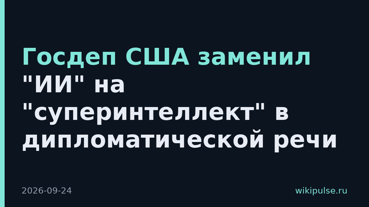 Госдеп США заменил "ИИ" на "суперинтеллект" в дипломатической речи