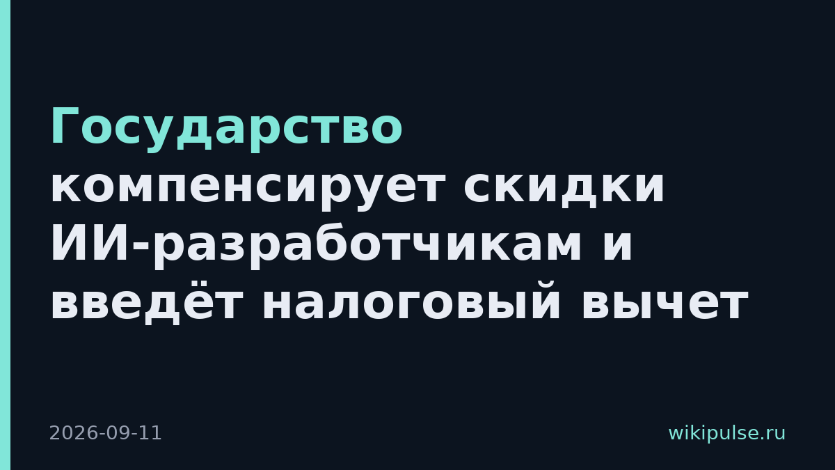 Государство компенсирует скидки ИИ-разработчикам и введёт налоговый вычет