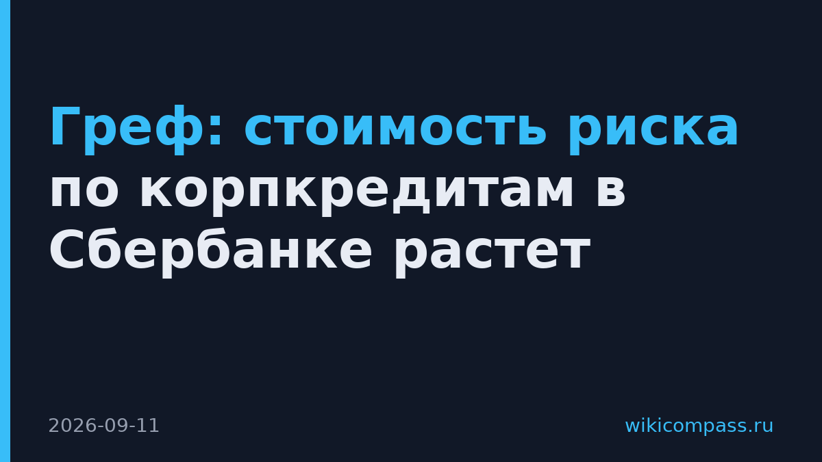 Греф: стоимость риска по корпкредитам в Сбербанке растет