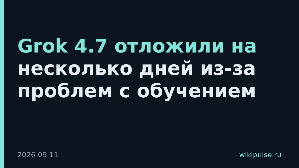 Grok 4.7 отложили на несколько дней из-за проблем с обучением
