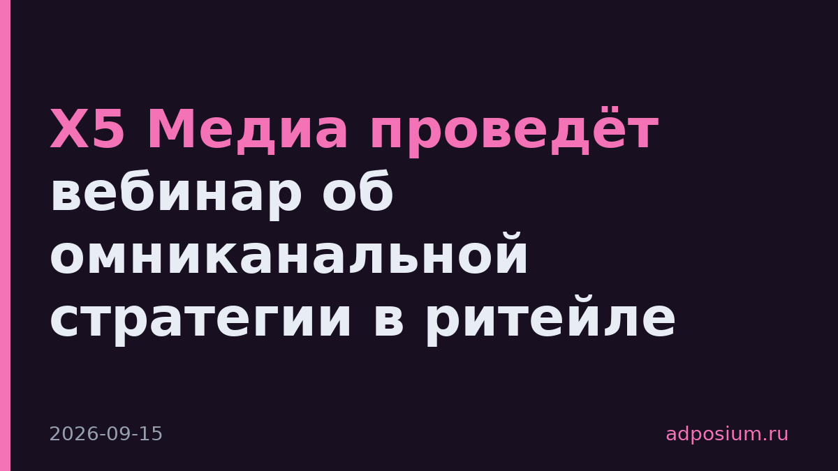 Х5 Медиа проведёт вебинар об омниканальной стратегии в ритейле