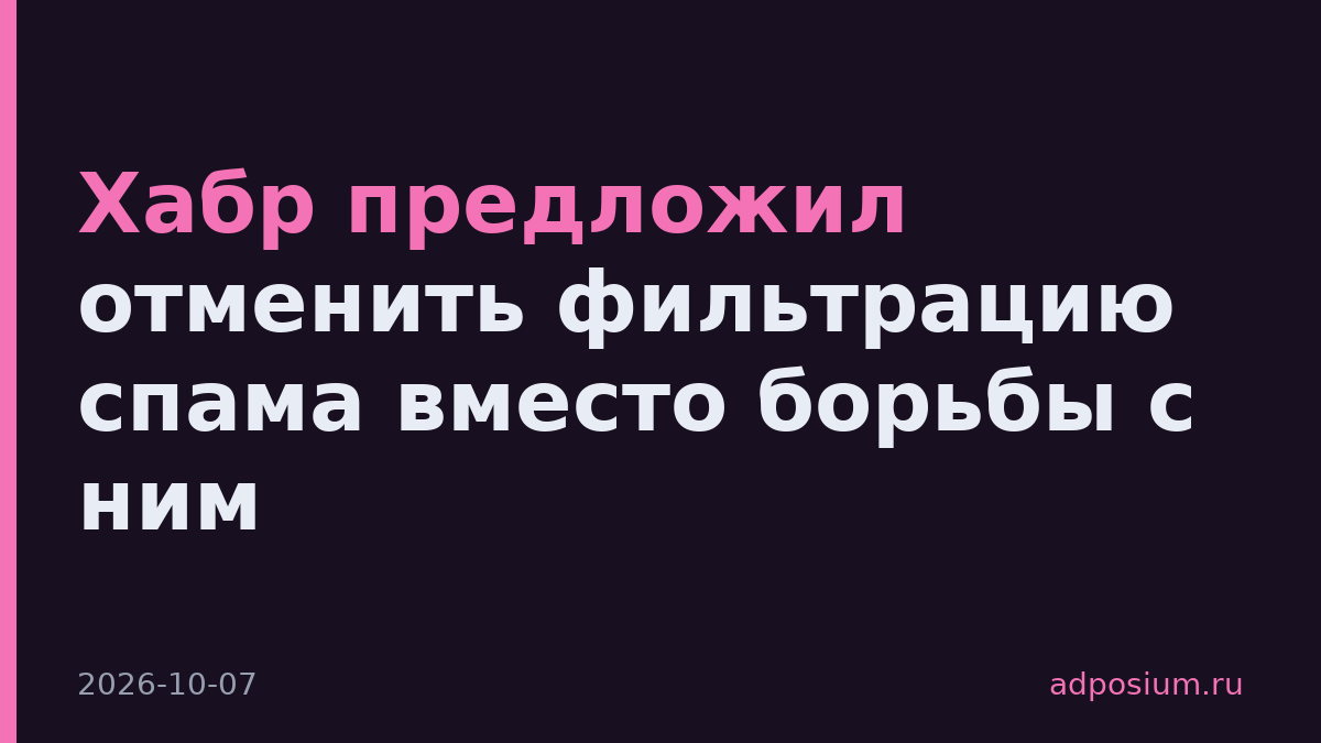 Хабр предложил отменить фильтрацию спама вместо борьбы с ним