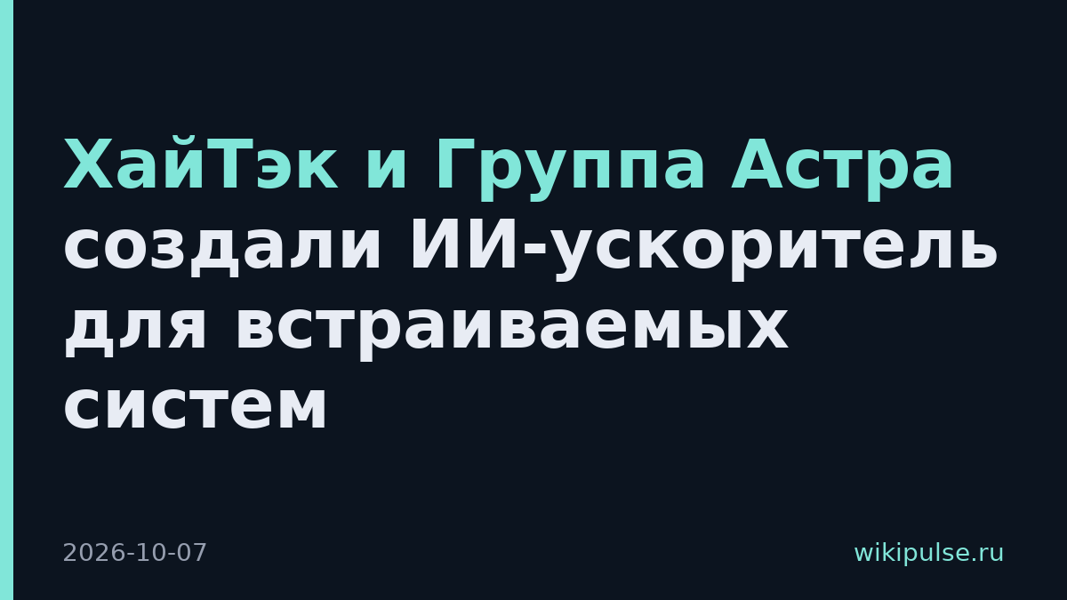 ХайТэк и Группа Астра создали ИИ-ускоритель для встраиваемых систем