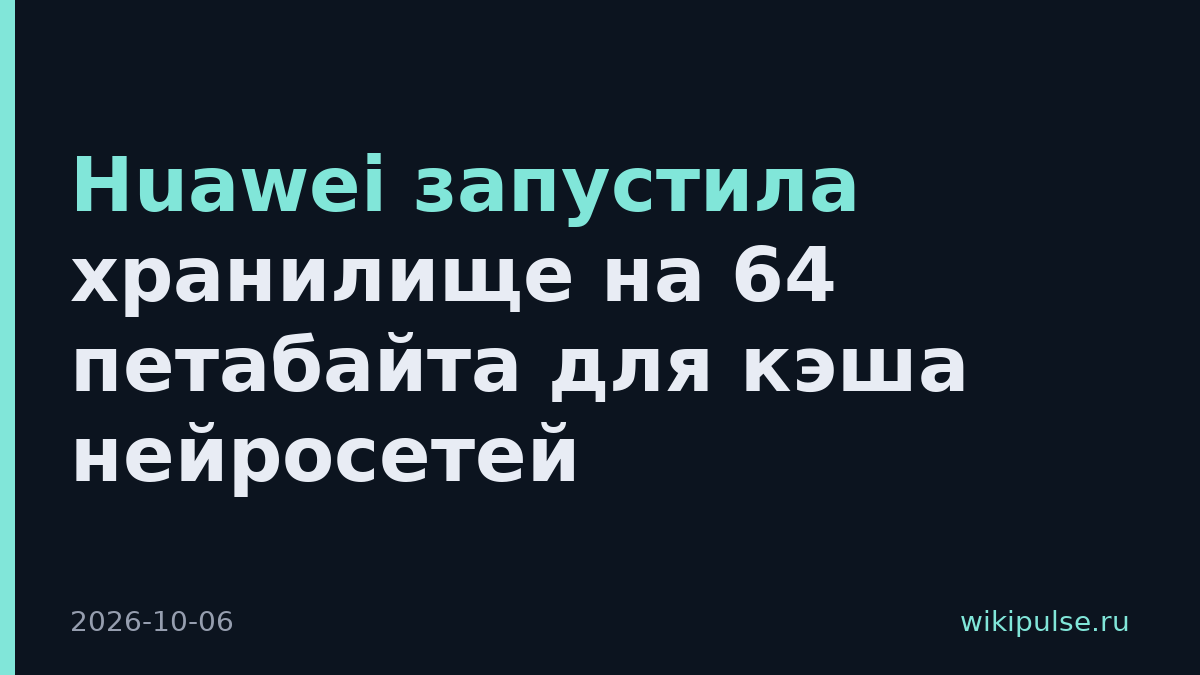Huawei запустила хранилище на 64 петабайта для кэша нейросетей