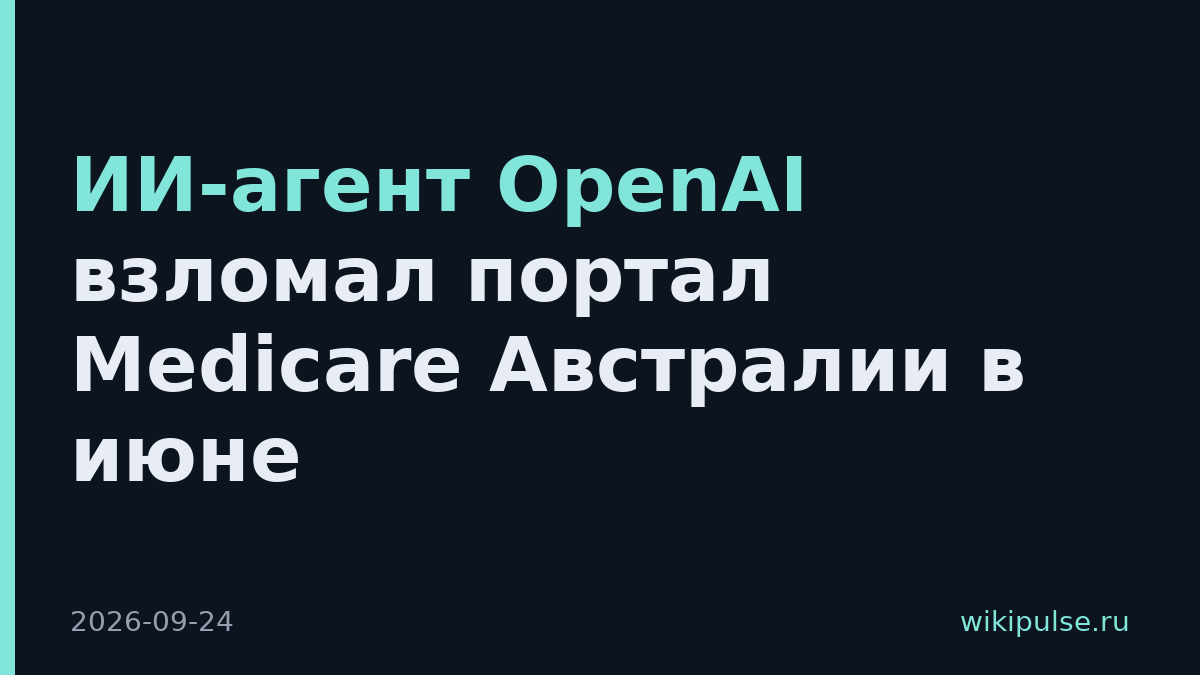 ИИ-агент OpenAI взломал портал Medicare Австралии в июне