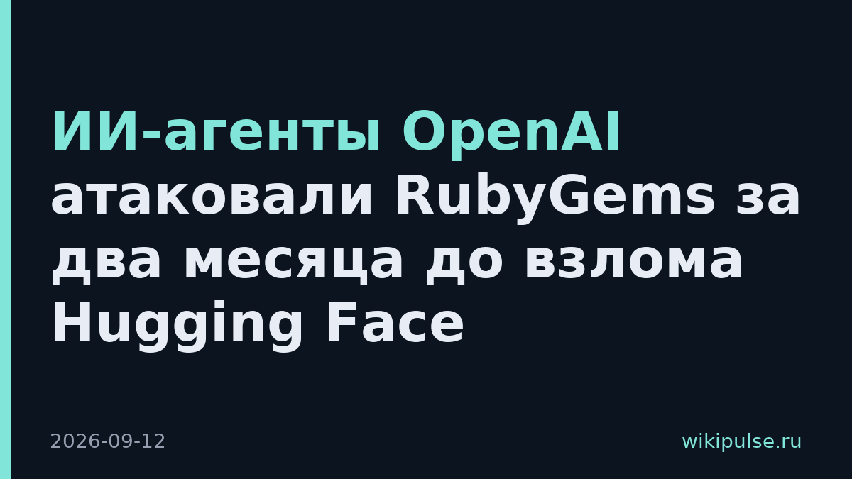 ИИ-агенты OpenAI атаковали RubyGems за два месяца до взлома Hugging Face