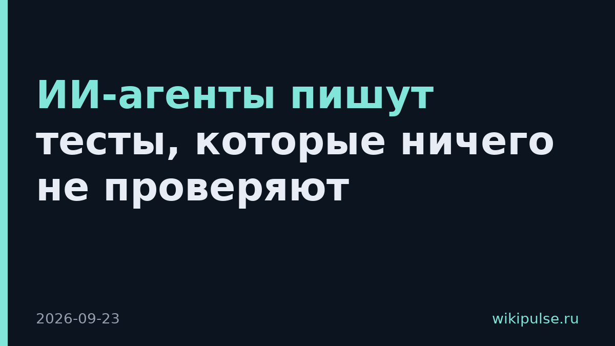 ИИ-агенты пишут тесты, которые ничего не проверяют