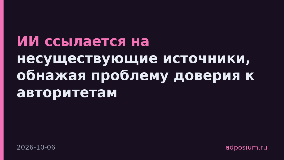 ИИ ссылается на несуществующие источники, обнажая проблему доверия к авторитетам