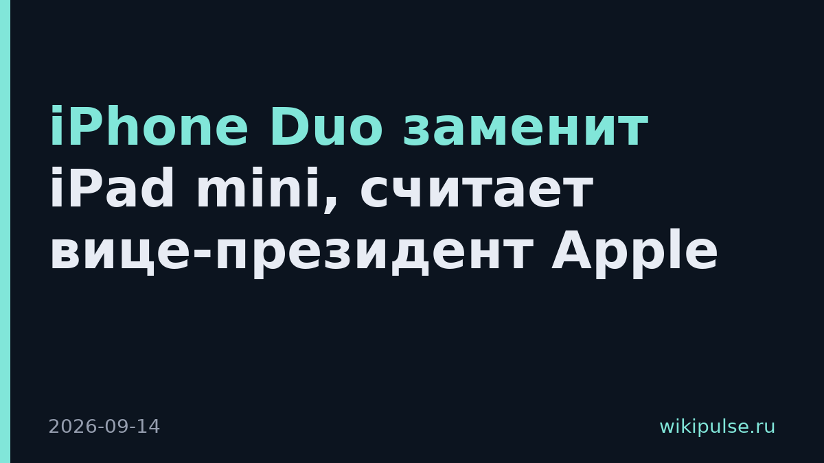 iPhone Duo заменит iPad mini, считает вице-президент Apple
