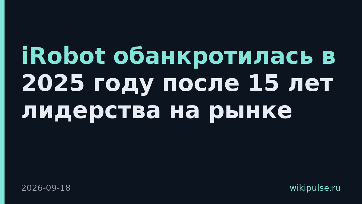 iRobot обанкротилась в 2025 году после 15 лет лидерства на рынке