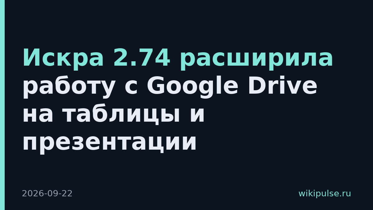 Искра 2.74 расширила работу с Google Drive на таблицы и презентации