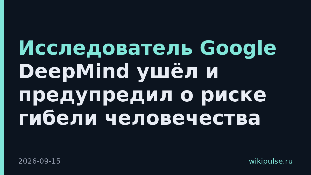 Исследователь Google DeepMind ушёл и предупредил о риске гибели человечества