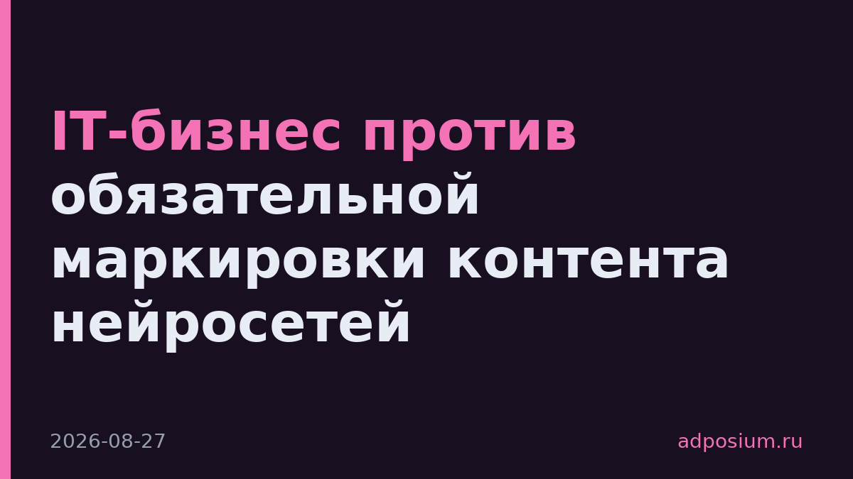 IT-бизнес против обязательной маркировки контента нейросетей