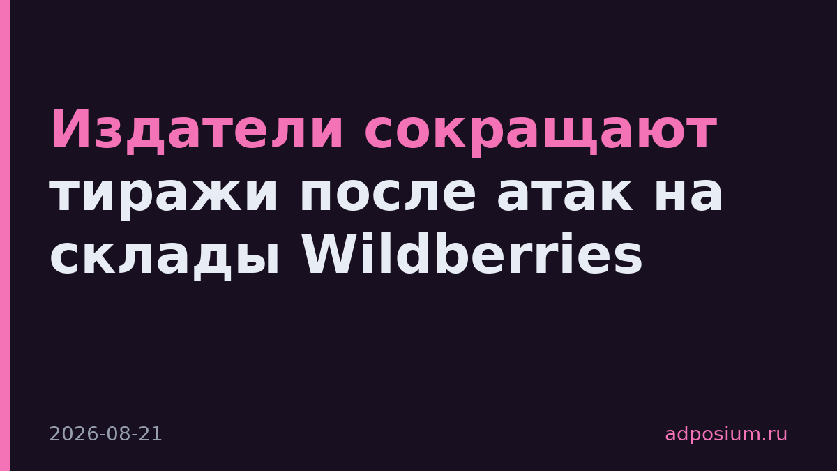 Издатели сокращают тиражи после атак на склады Wildberries