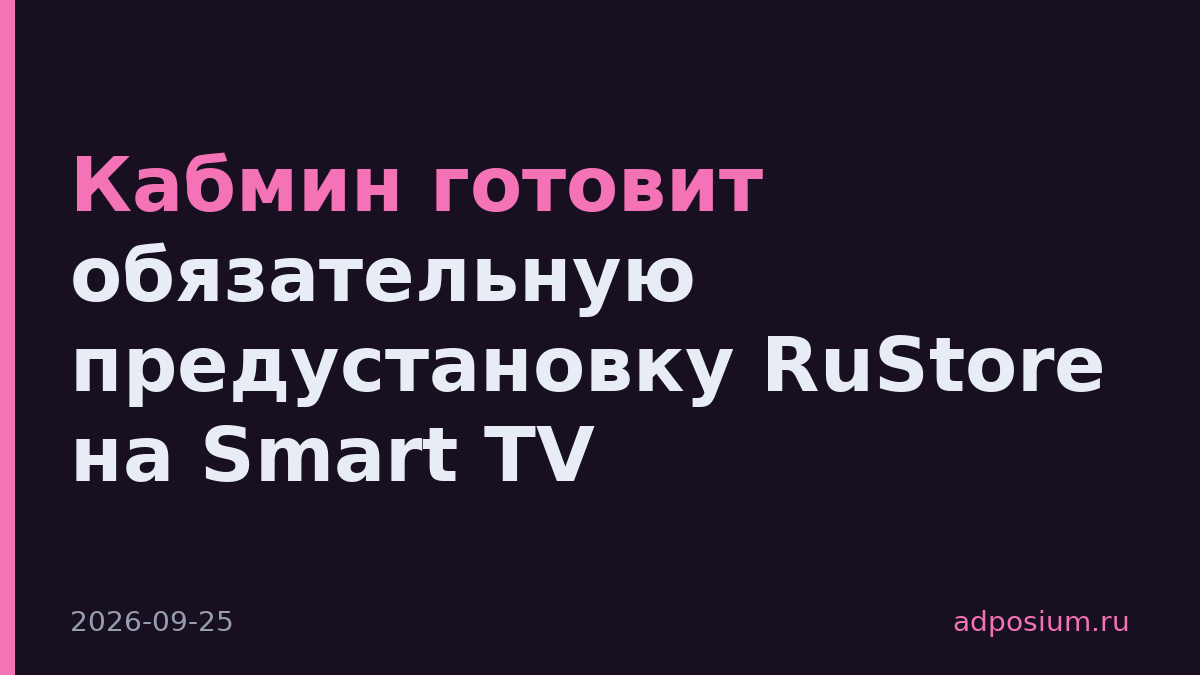 Кабмин готовит обязательную предустановку RuStore на Smart TV