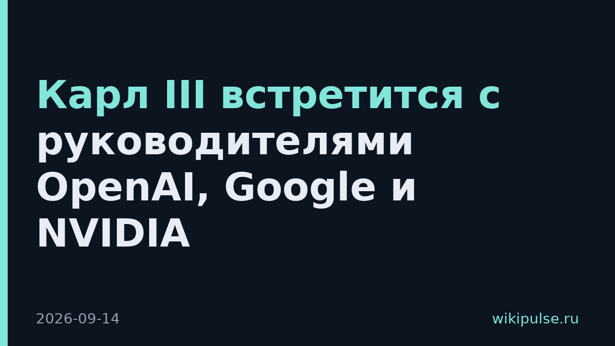 Карл III встретится с руководителями OpenAI, Google и NVIDIA