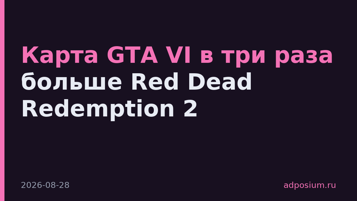 Карта GTA VI в три раза больше Red Dead Redemption 2