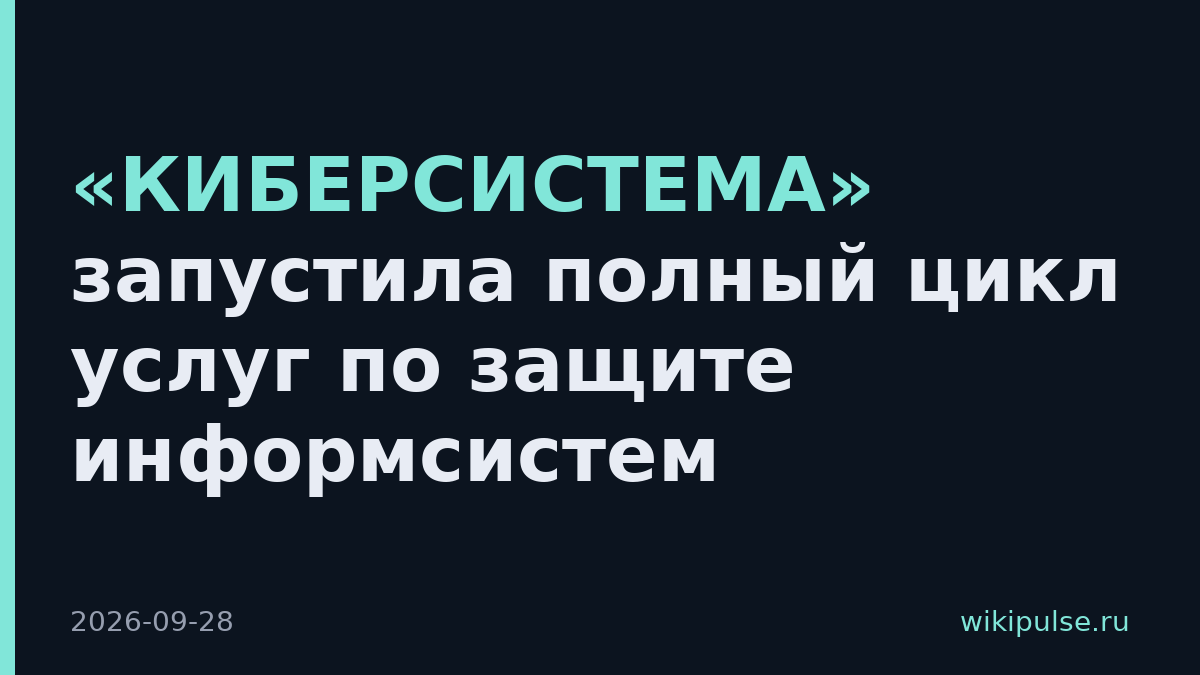 «КИБЕРСИСТЕМА» запустила полный цикл услуг по защите информсистем