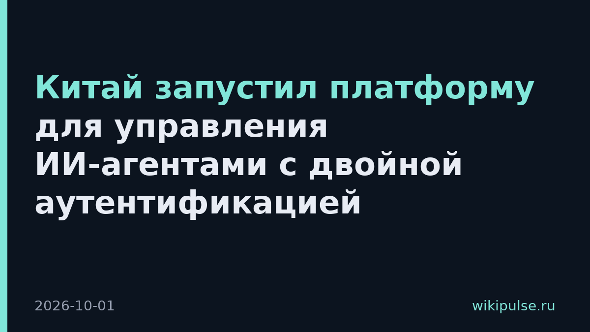 Китай запустил платформу для управления ИИ-агентами с двойной аутентификацией