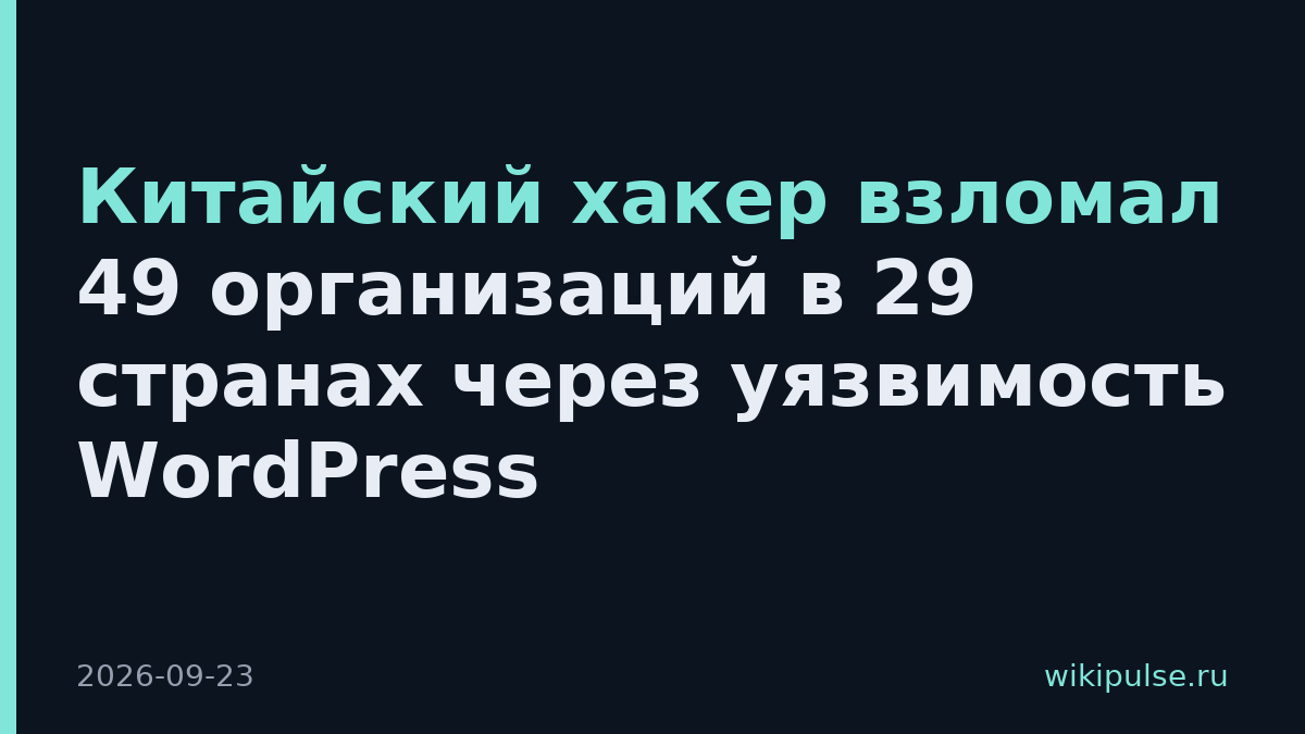Китайский хакер взломал 49 организаций в 29 странах через уязвимость WordPress