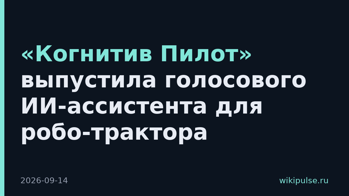 «Когнитив Пилот» выпустила голосового ИИ-ассистента для робо-трактора