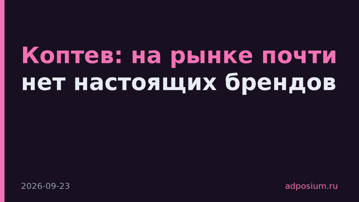 Коптев: на рынке почти нет настоящих брендов