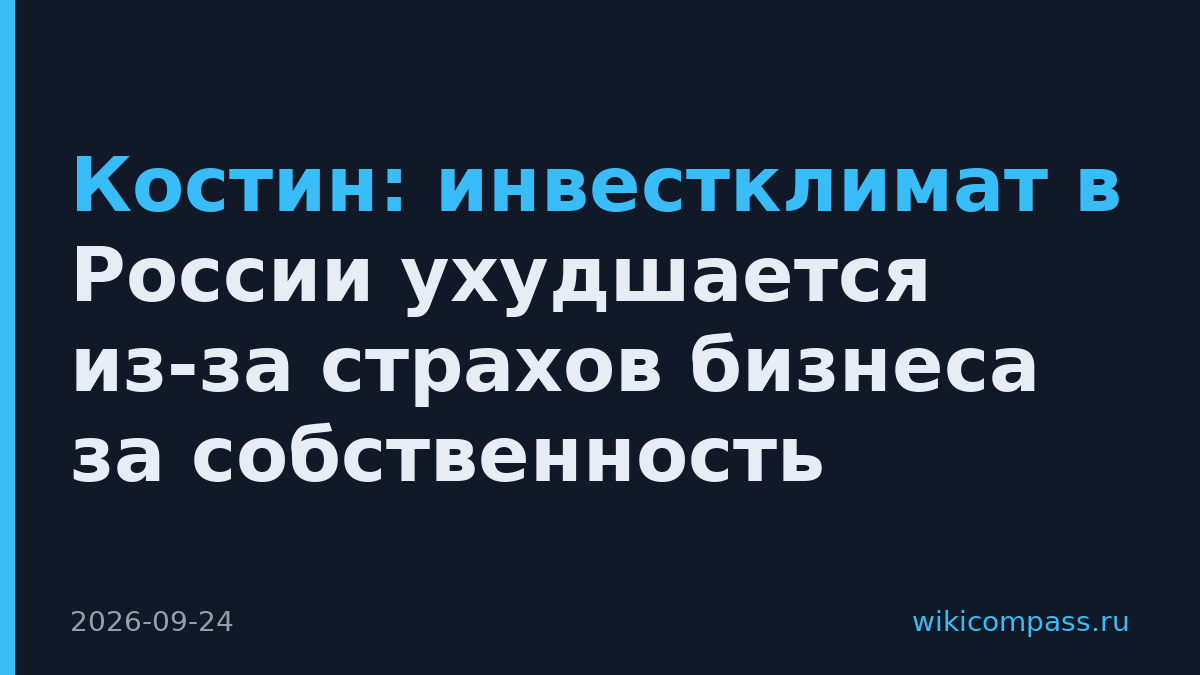 Костин: инвестклимат в России ухудшается из-за страхов бизнеса за собственность