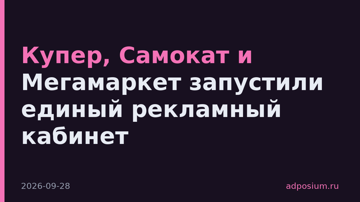 Купер, Самокат и Мегамаркет запустили единый рекламный кабинет