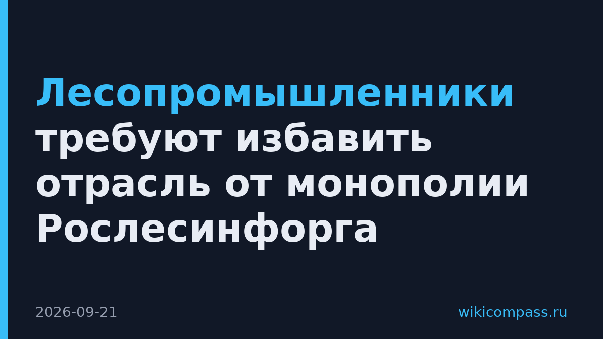Лесопромышленники требуют избавить отрасль от монополии Рослесинфорга