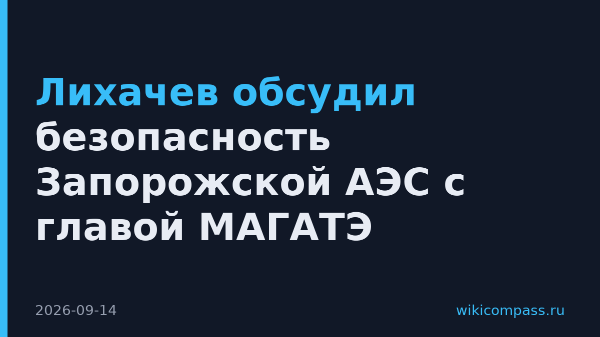 Лихачев обсудил безопасность Запорожской АЭС с главой МАГАТЭ