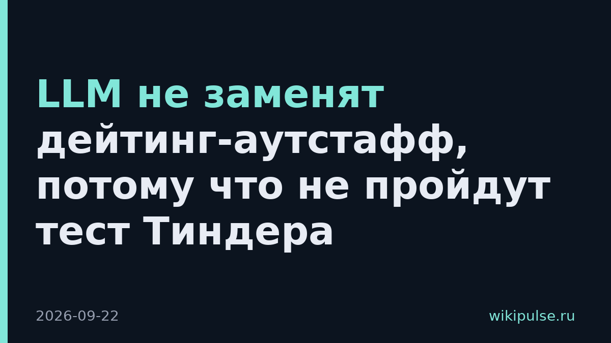 LLM не заменят дейтинг-аутстафф, потому что не пройдут тест Тиндера