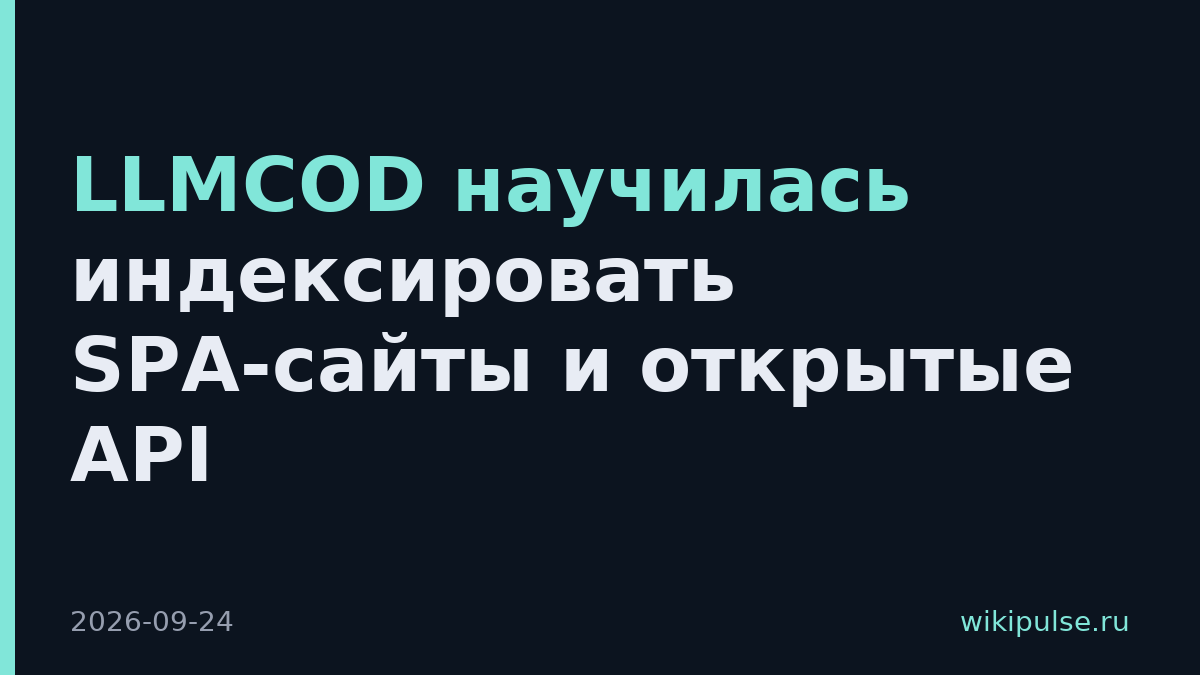 LLMCOD научилась индексировать SPA-сайты и открытые API