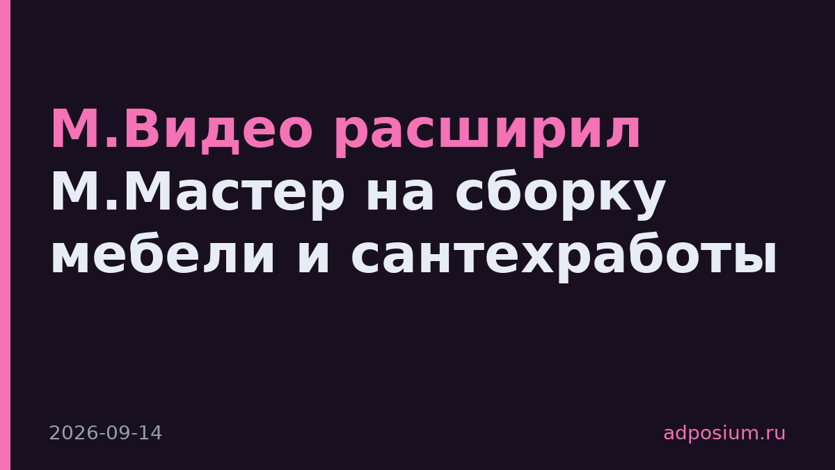 М.Видео расширил М.Мастер на сборку мебели и сантехработы